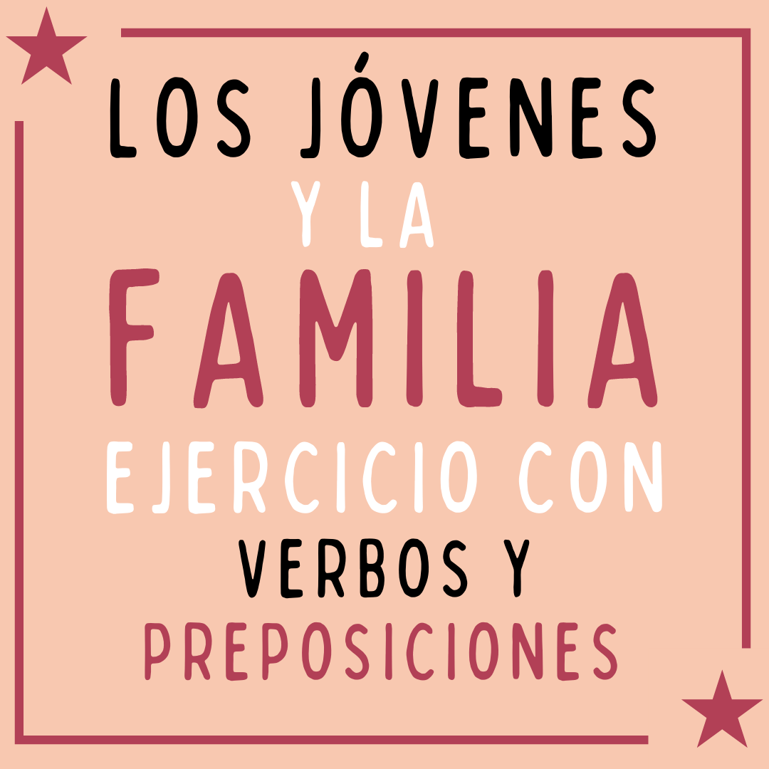 los jóvenes y la familia ejercicio con verbos y preposiciones español para extranjeros victoria monera