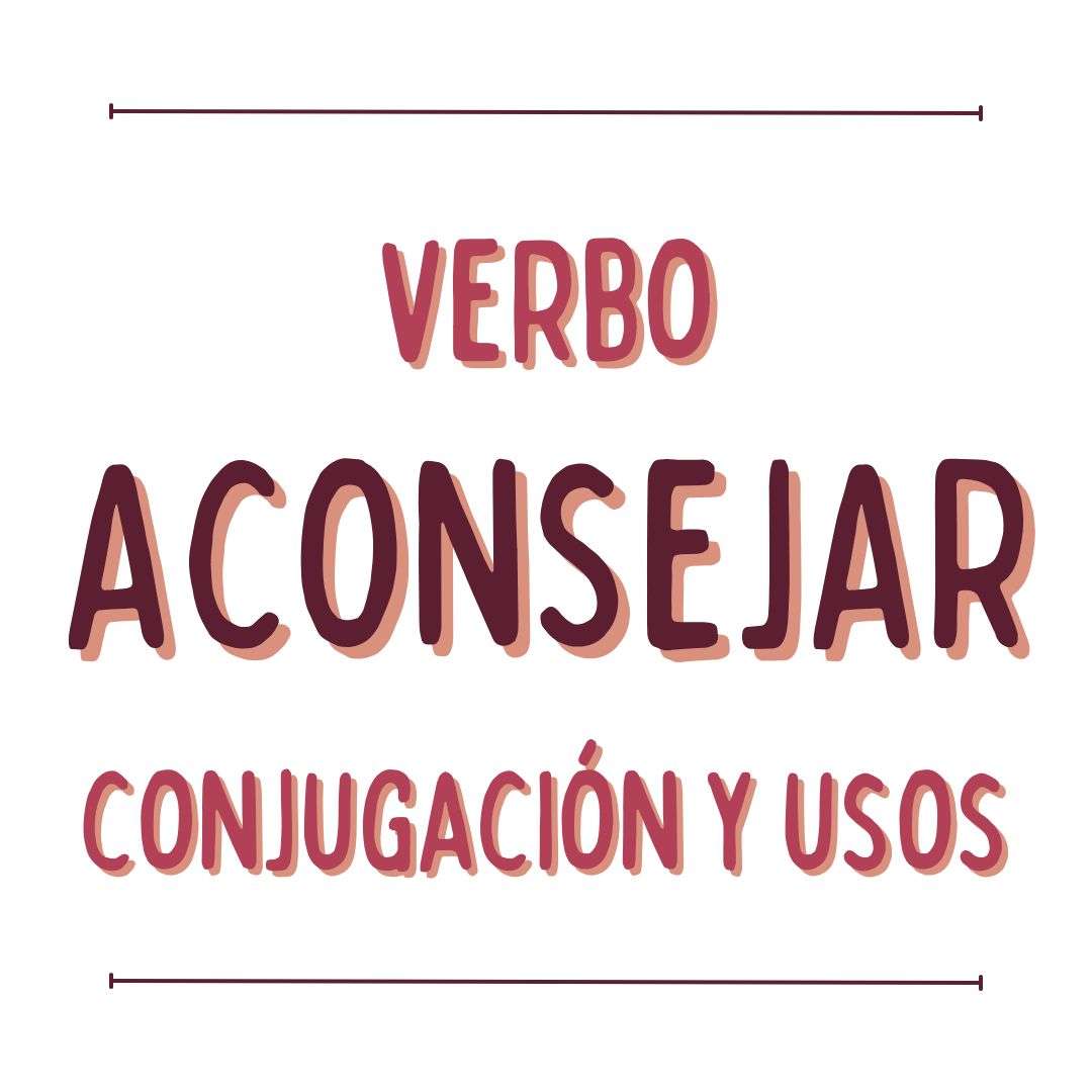 EL VERBO ACONSEJAR EN ESPAÑOL, CONJUGACIÓN Y USOS, www.españolextranjeros.com, VICTORIA MONERA