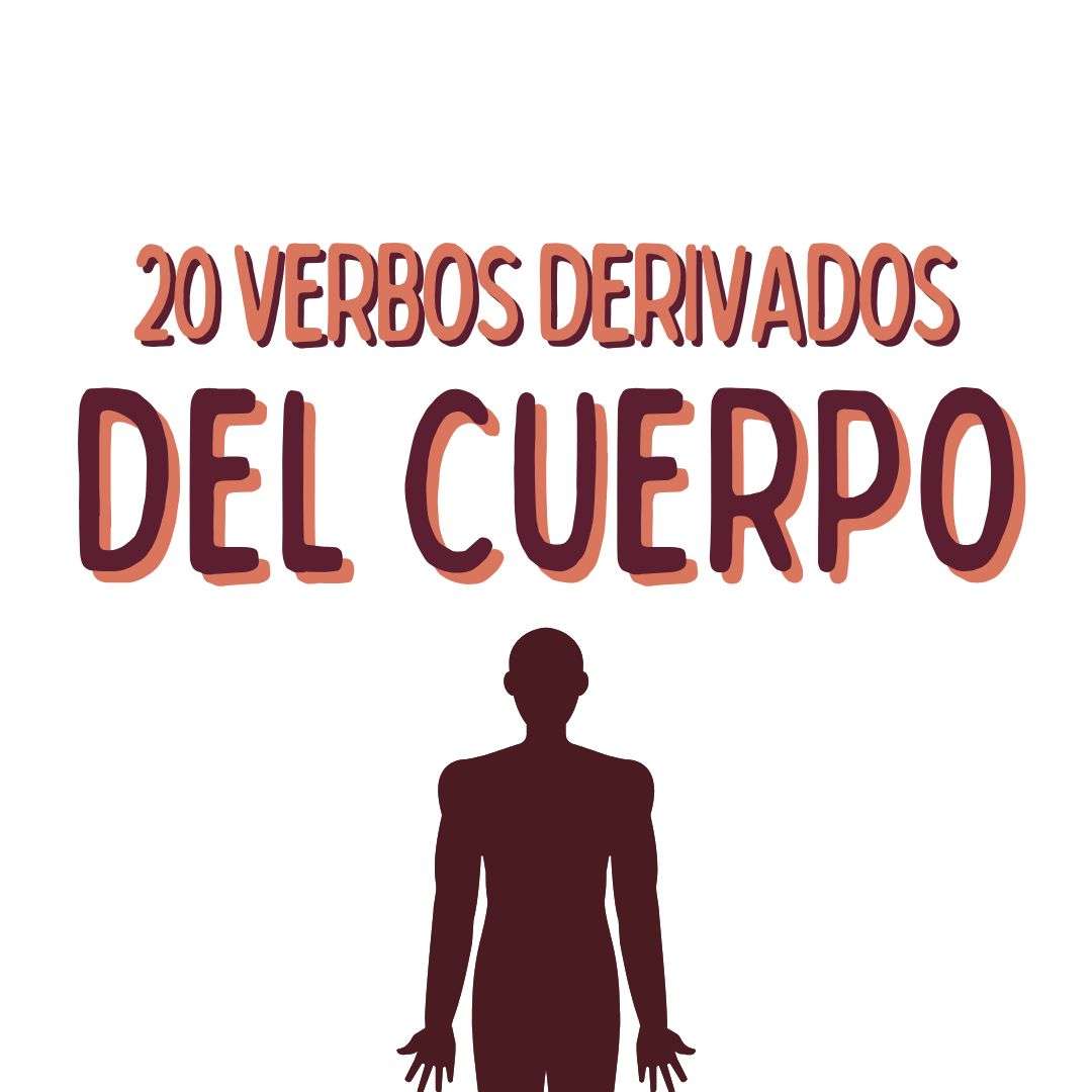20 VERBOS DERIVADOS DEL CUERPO, ESPAÑOL, español extranjeros, www.españolextranjeros.com, Victoria Monera