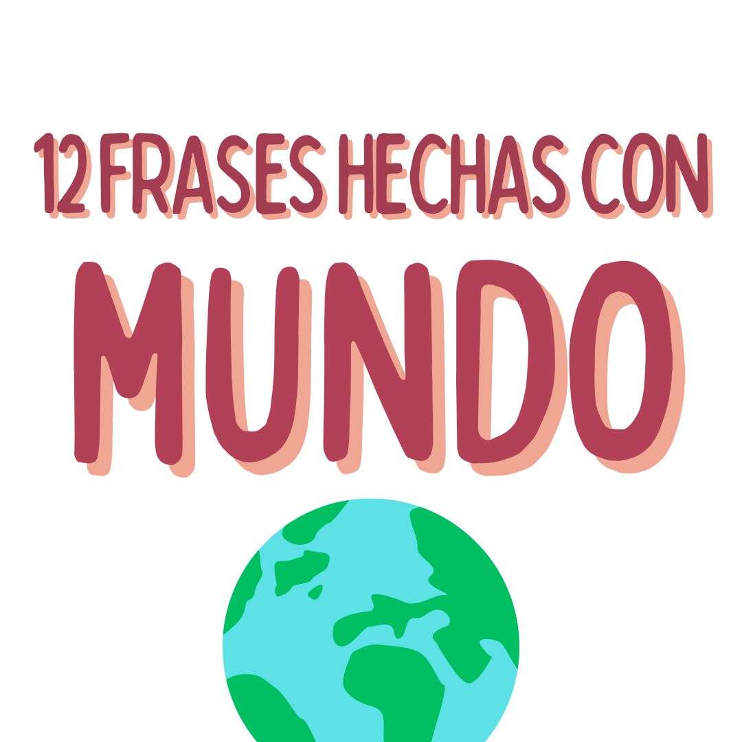 12 FRASES HECHAS CON MUNDO EN ESPAÑOL, español extranjeros, www.españolextranjeros.com, Victoria Monera