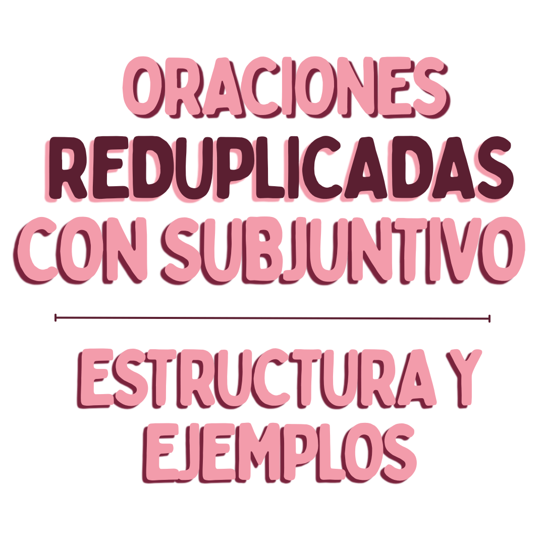 ORACIONES REDUPLICADAS CON SUBJUNTIVO ESTRUCTURA Y EJEMPLOS, www.españolextranjeros.com, VICTORIA MONERA